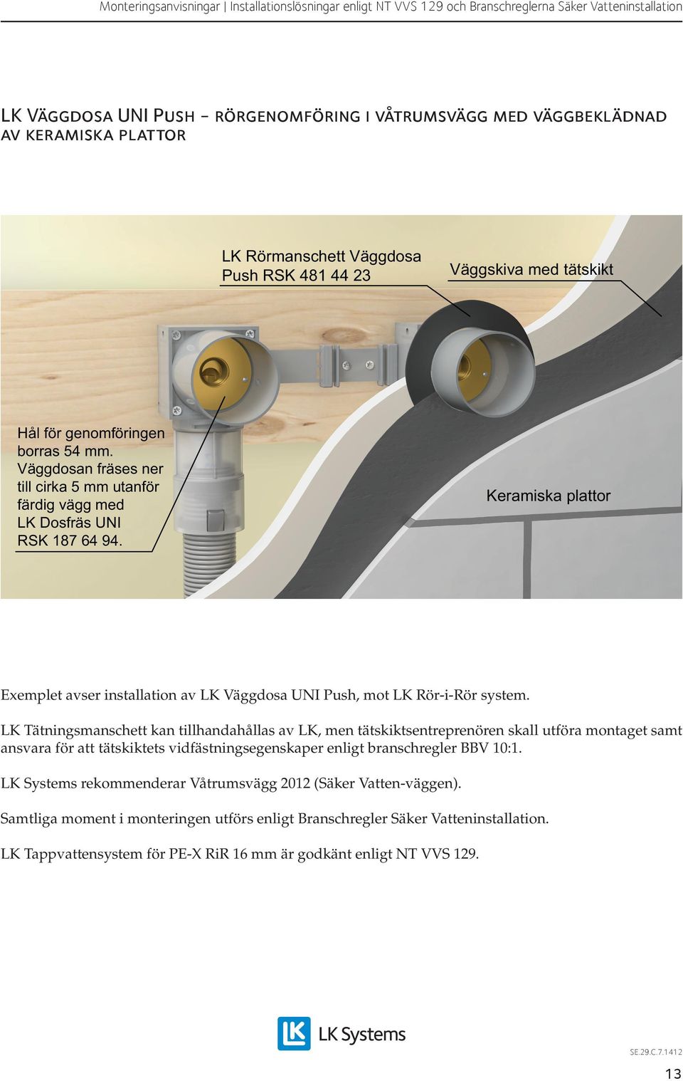 Keramiska plattor Exemplet avser installation av LK Väggdosa UNI Push, mot LK Rör-i-Rör system.