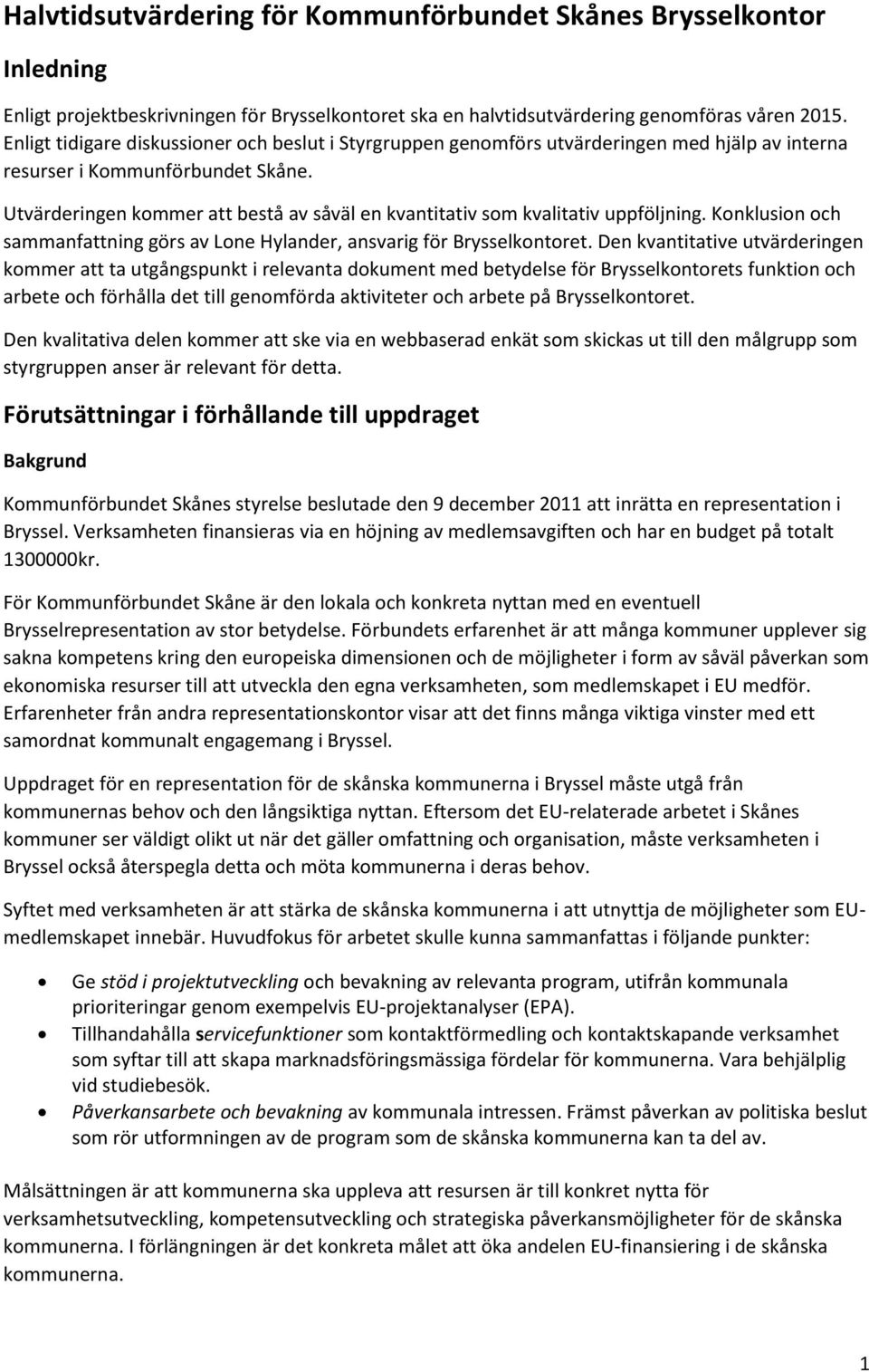 Utvärderingen kommer att bestå av såväl en kvantitativ som kvalitativ uppföljning. Konklusion och sammanfattning görs av Lone Hylander, ansvarig för Brysselkontoret.