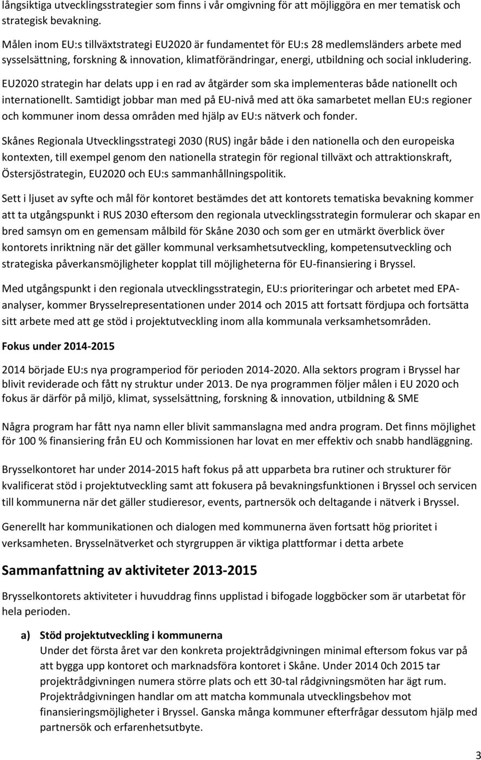 EU2020 strategin har delats upp i en rad av åtgärder som ska implementeras både nationellt och internationellt.