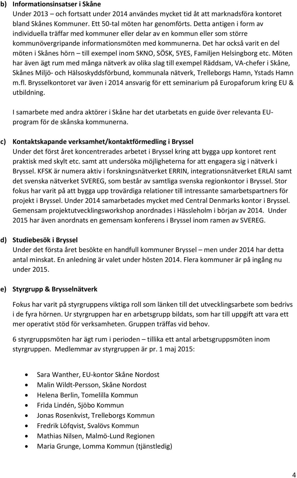 Det har också varit en del möten i Skånes hörn till exempel inom SKNO, SÖSK, 5YES, Familjen Helsingborg etc.