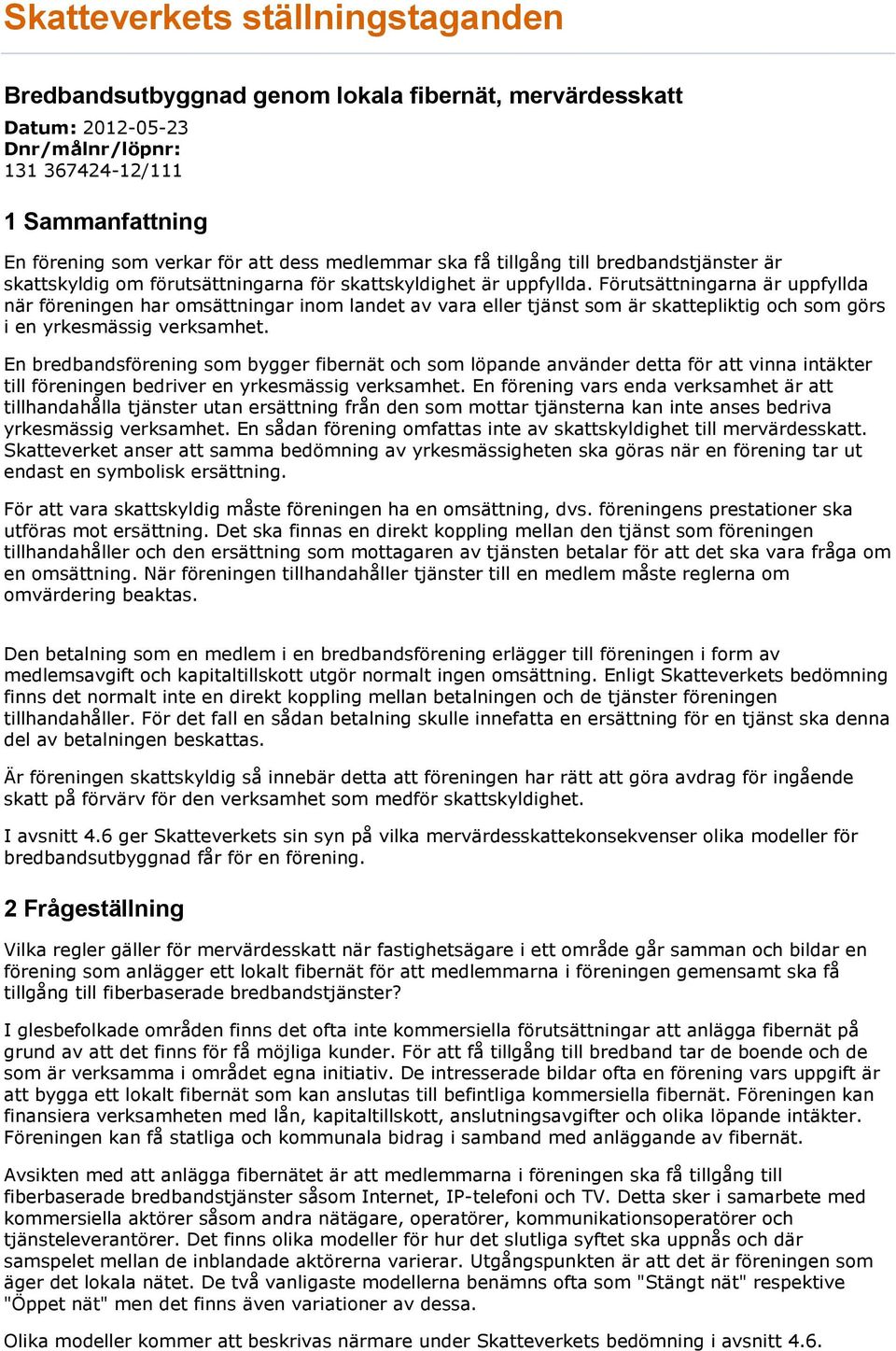 Förutsättningarna är uppfyllda när föreningen har omsättningar inom landet av vara eller tjänst som är skattepliktig och som görs i en yrkesmässig verksamhet.