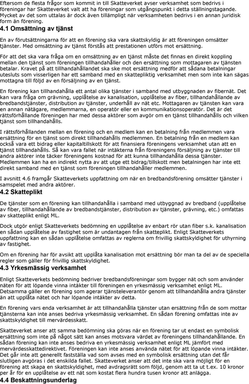 1 Omsättning av tjänst En av förutsättningarna för att en förening ska vara skattskyldig är att föreningen omsätter tjänster. Med omsättning av tjänst förstås att prestationen utförs mot ersättning.