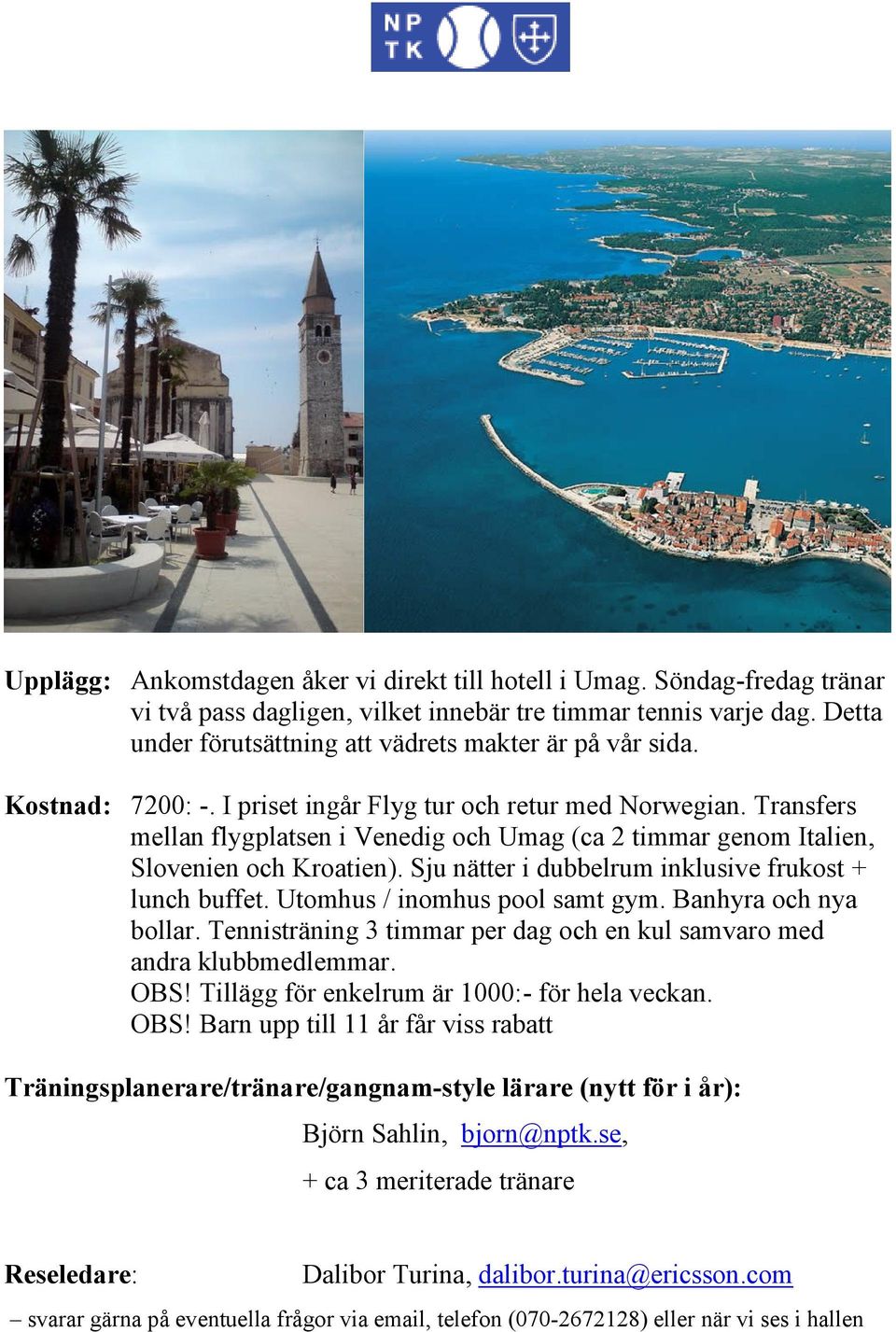 Transfers mellan flygplatsen i Venedig och Umag (ca 2 timmar genom Italien, Slovenien och Kroatien). Sju nätter i dubbelrum inklusive frukost + lunch buffet. Utomhus / inomhus pool samt gym.