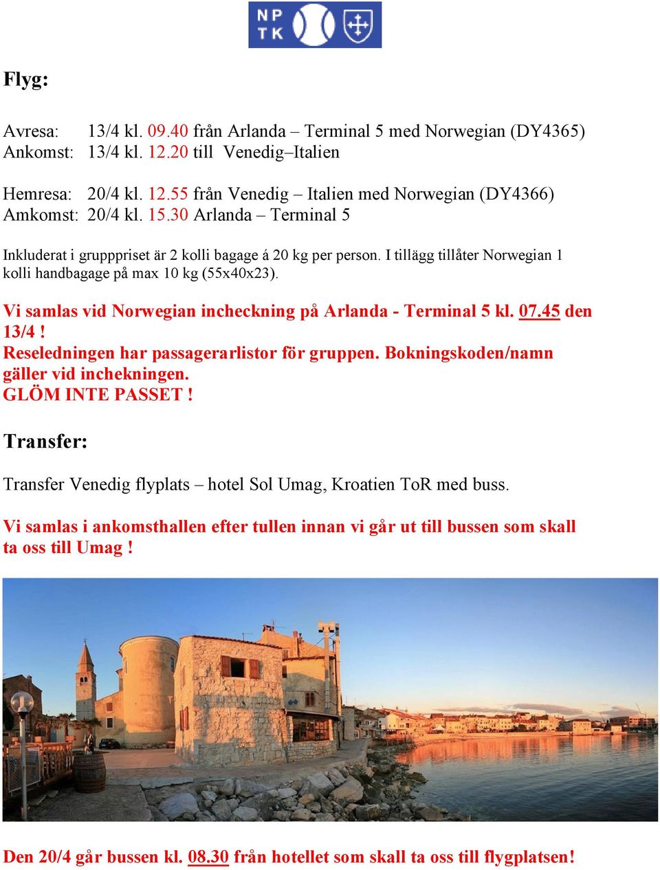 Vi samlas vid Norwegian incheckning på Arlanda - Terminal 5 kl. 07.45 den 13/4! Reseledningen har passagerarlistor för gruppen. Bokningskoden/namn gäller vid inchekningen. GLÖM INTE PASSET!