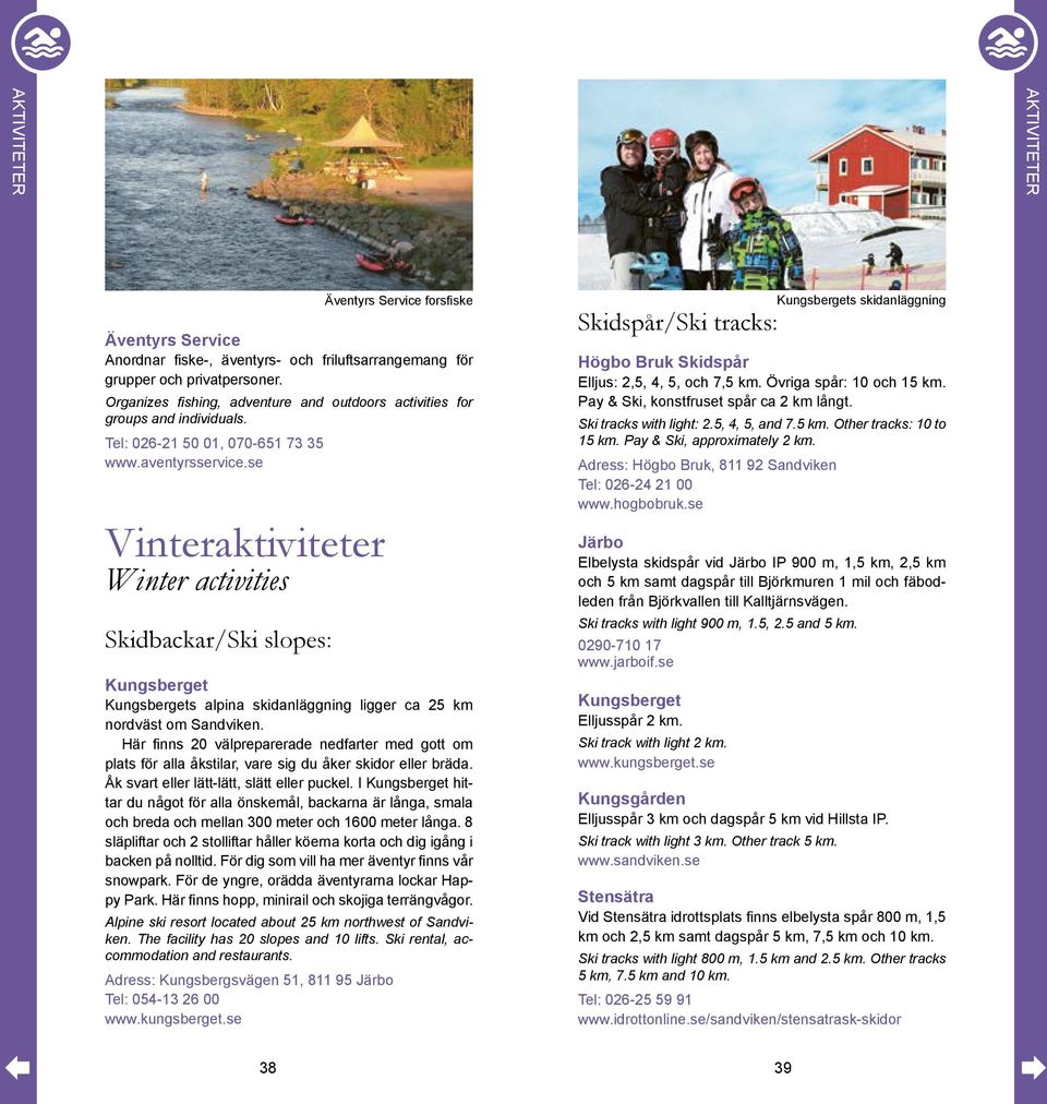 se Vinteraktiviteter Winter activities Skidbackar/Ski slopes: Äventyrs Service forsfiske Kungsberget Kungsbergets alpina skidanläggning ligger ca 25 km nordväst om Sandviken.