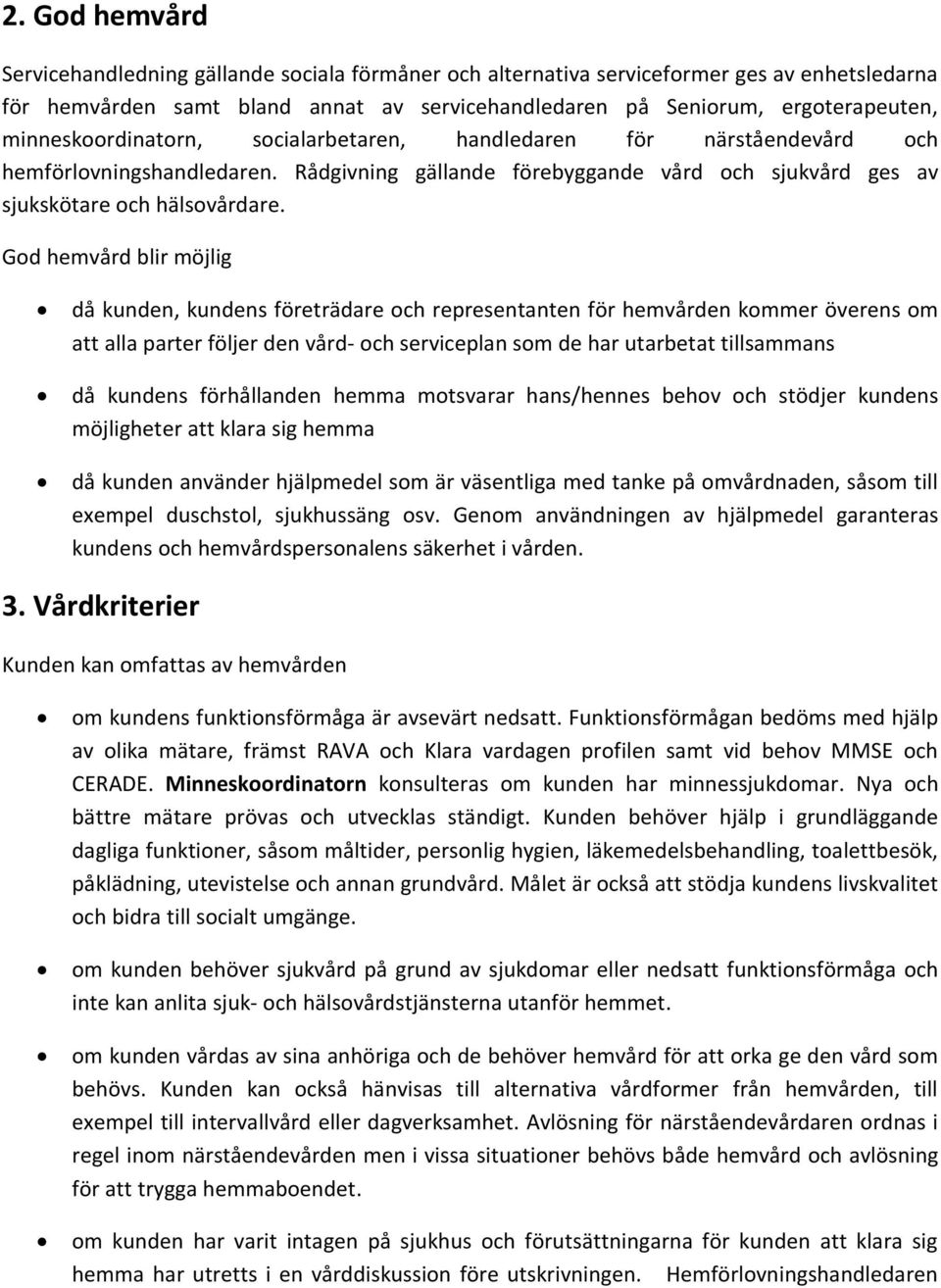 God hemvård blir möjlig då kunden, kundens företrädare och representanten för hemvården kommer överens om att alla parter följer den vård- och serviceplan som de har utarbetat tillsammans då kundens