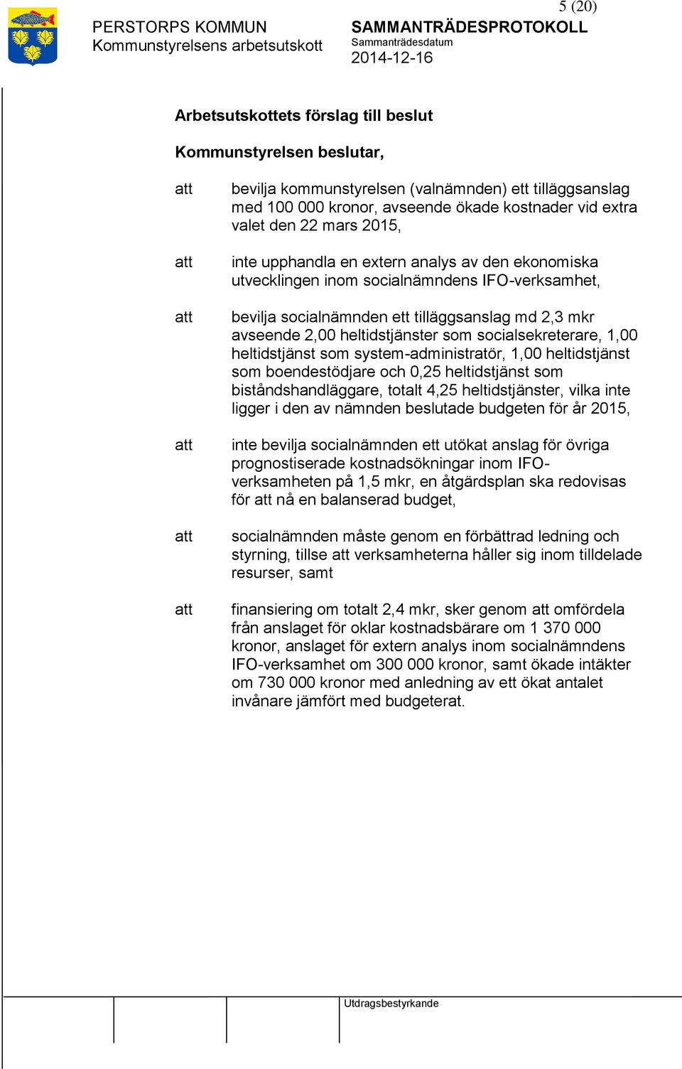 socialsekreterare, 1,00 heltidstjänst som system-administratör, 1,00 heltidstjänst som boendestödjare och 0,25 heltidstjänst som biståndshandläggare, totalt 4,25 heltidstjänster, vilka inte ligger i