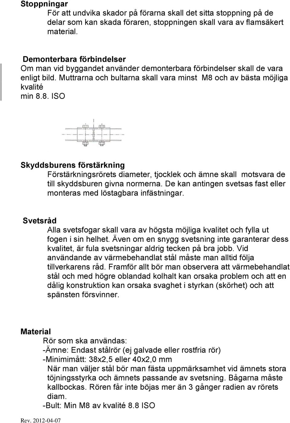 och av bästa möjliga kvalité min 8.8. ISO Skyddsburens förstärkning Förstärkningsrörets diameter, tjocklek och ämne skall motsvara de till skyddsburen givna normerna.