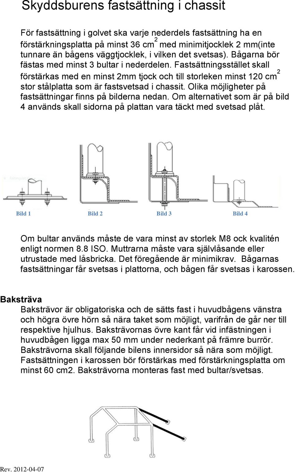 Fastsättningsstället skall förstärkas med en minst 2mm tjock och till storleken minst 120 cm 2 stor stålplatta som är fastsvetsad i chassit.