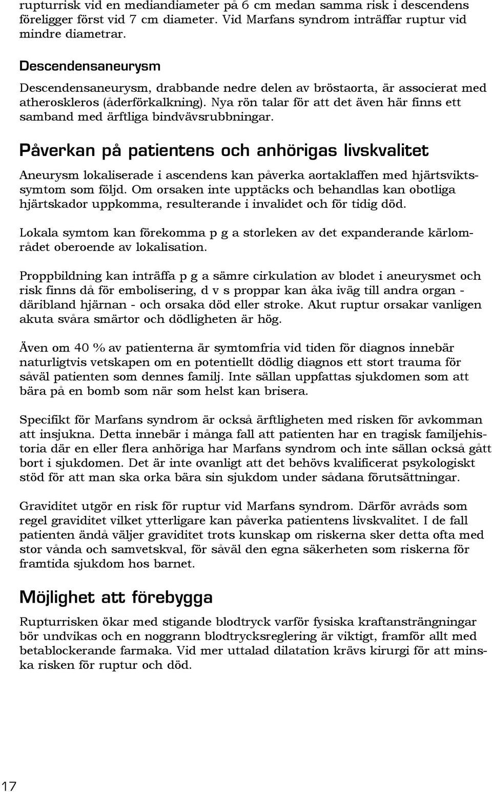 Nya rön talar för att det även här finns ett samband med ärftliga bindvävsrubbningar.