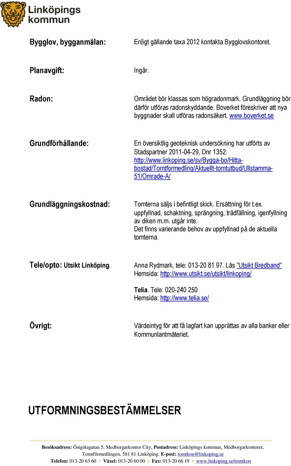 linkoping.se/sv/bygga-bo/hitta- bostad/tomtformedling/aktuellt-tomtutbud/ullstamma- 51/Omrade-A/ Grundläggningskostnad: Tomterna säljs i befintligt skick. Ersättning för t.ex.
