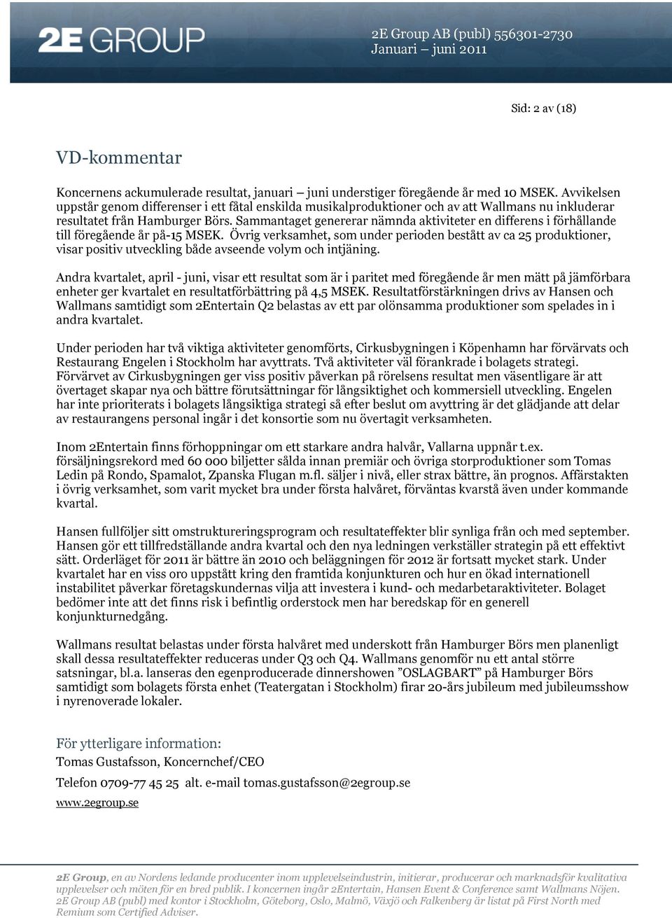 Sammantaget genererar nämnda aktiviteter en differens i förhållande till föregående år på-15 MSEK.