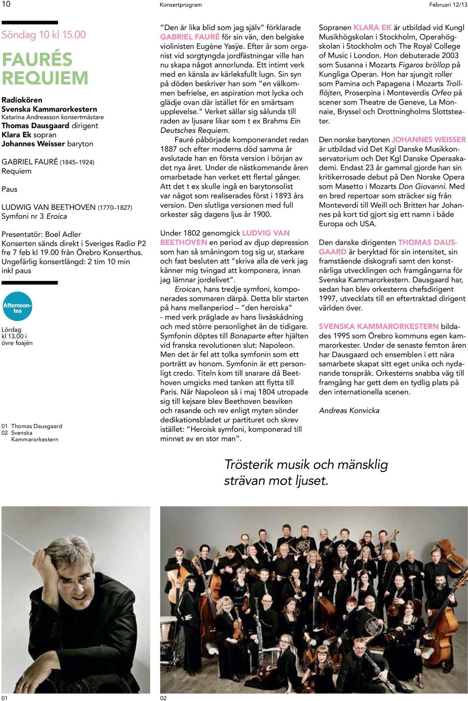Beethoven (1770 1827) Symfoni nr 3 Eroica Presentatör: Boel Adler Konserten sänds direkt i Sveriges Radio P2 fre 7 feb kl 19.00 från Örebro Konserthus.