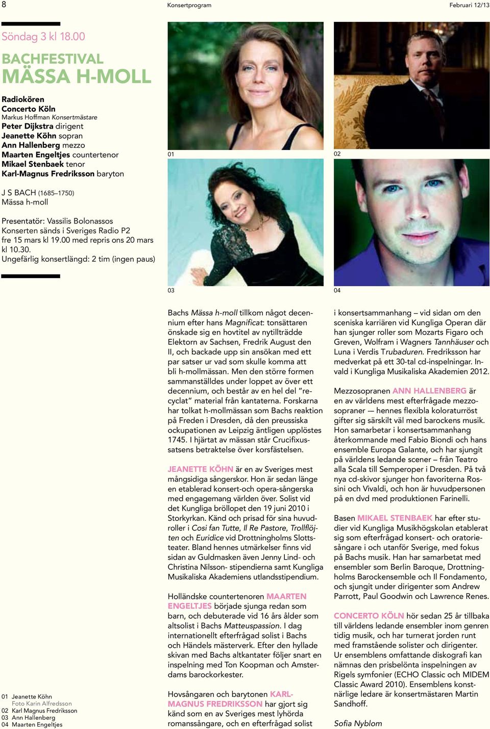 Karl-Magnus Fredriksson baryton 01 02 J S Bach (1685 1750) Mässa h-moll Presentatör: Vassilis Bolonassos Konserten sänds i Sveriges Radio P2 fre 15 mars kl 19.00 med repris ons 20 mars kl 10.30.