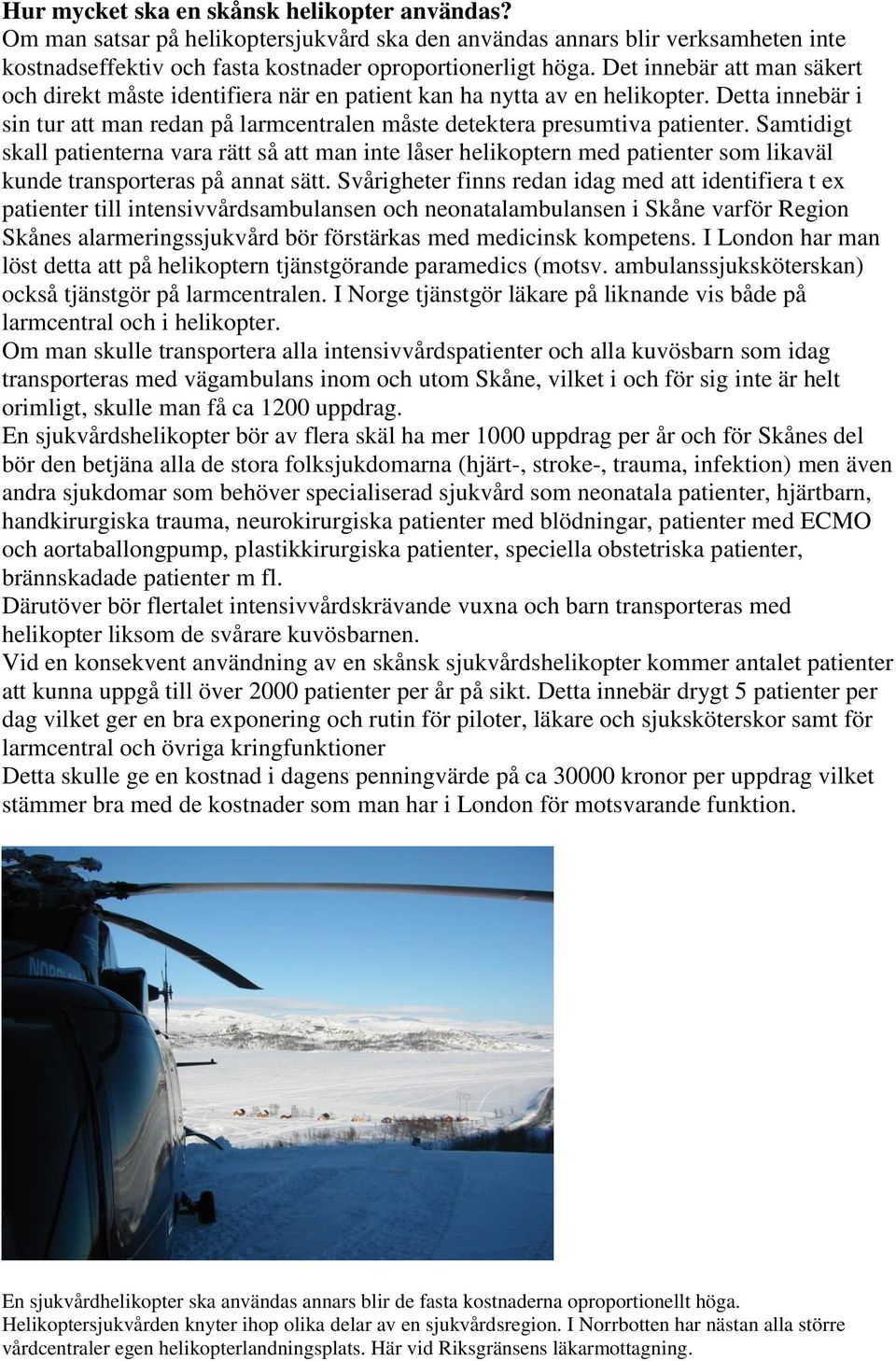 Samtidigt skall patienterna vara rätt så att man inte låser helikoptern med patienter som likaväl kunde transporteras på annat sätt.