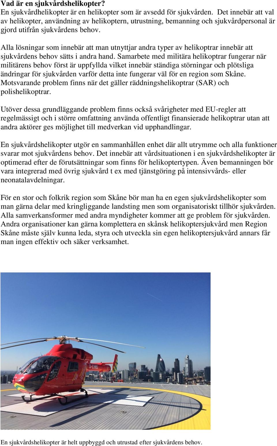 Alla lösningar som innebär att man utnyttjar andra typer av helikoptrar innebär att sjukvårdens behov sätts i andra hand.