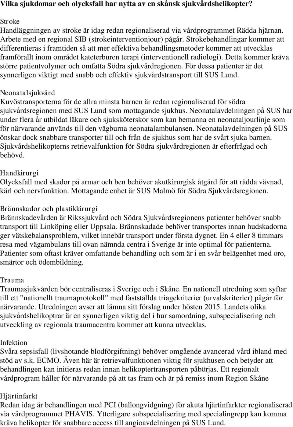 Strokebehandlingar kommer att differentieras i framtiden så att mer effektiva behandlingsmetoder kommer att utvecklas framförallt inom området kateterburen terapi (interventionell radiologi).
