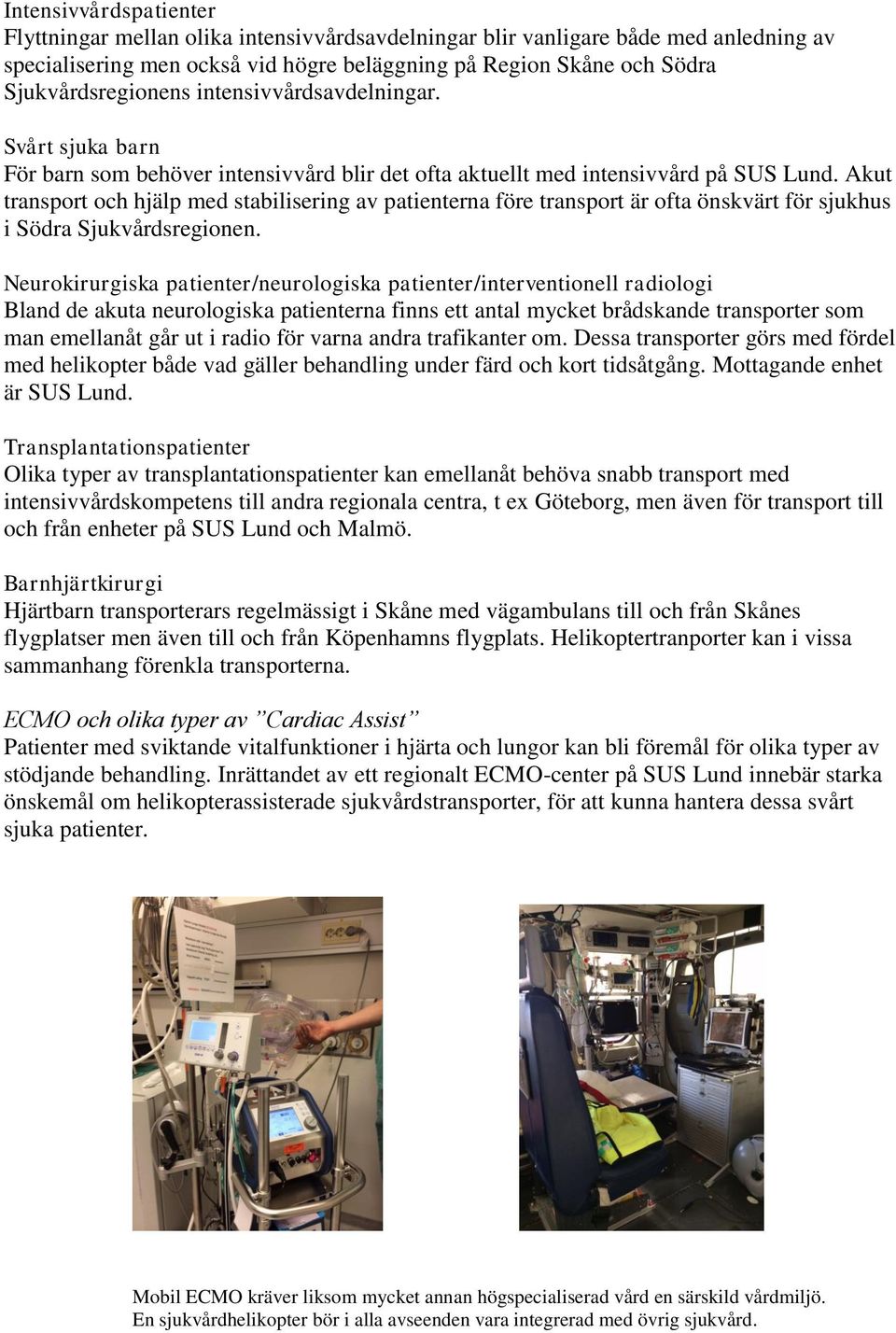 Akut transport och hjälp med stabilisering av patienterna före transport är ofta önskvärt för sjukhus i Södra Sjukvårdsregionen.