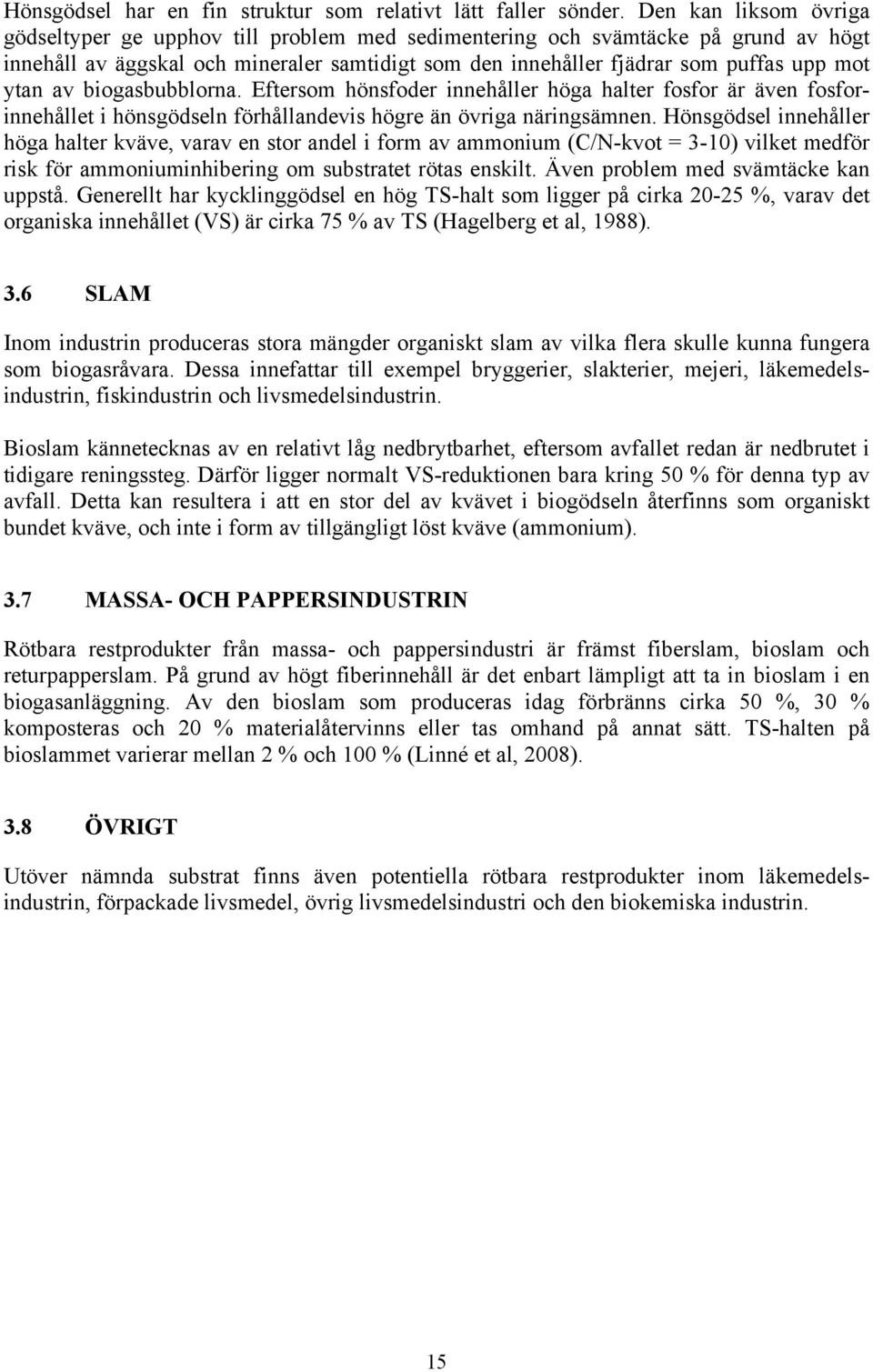 ytan av biogasbubblorna. Eftersom hönsfoder innehåller höga halter fosfor är även fosforinnehållet i hönsgödseln förhållandevis högre än övriga näringsämnen.