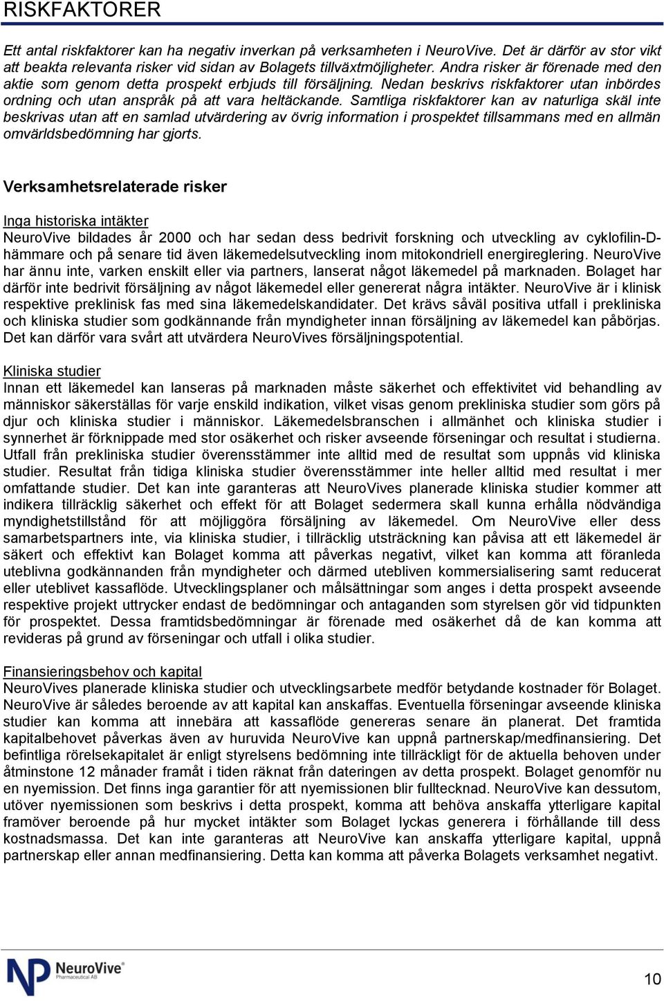 Samtliga riskfaktorer kan av naturliga skäl inte beskrivas utan att en samlad utvärdering av övrig information i prospektet tillsammans med en allmän omvärldsbedömning har gjorts.