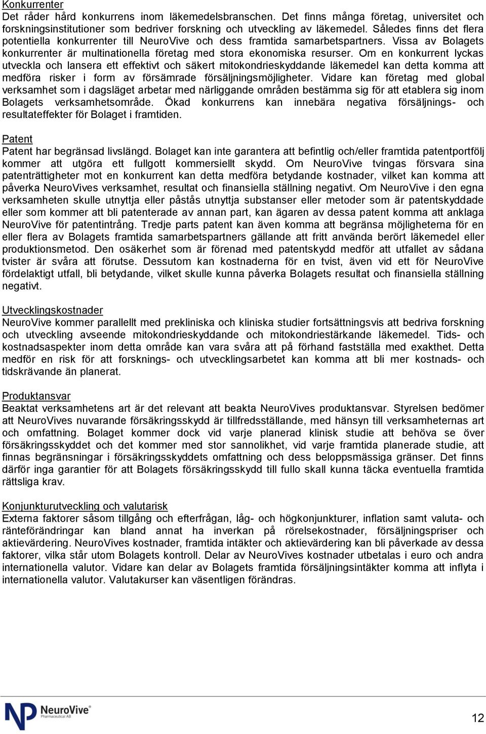 Om en konkurrent lyckas utveckla och lansera ett effektivt och säkert mitokondrieskyddande läkemedel kan detta komma att medföra risker i form av försämrade försäljningsmöjligheter.