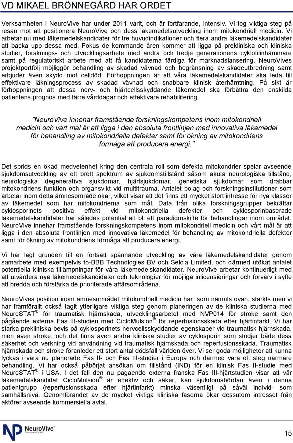 Vi arbetar nu med läkemedelskandidater för tre huvudindikationer och flera andra läkemedelskandidater att backa upp dessa med.
