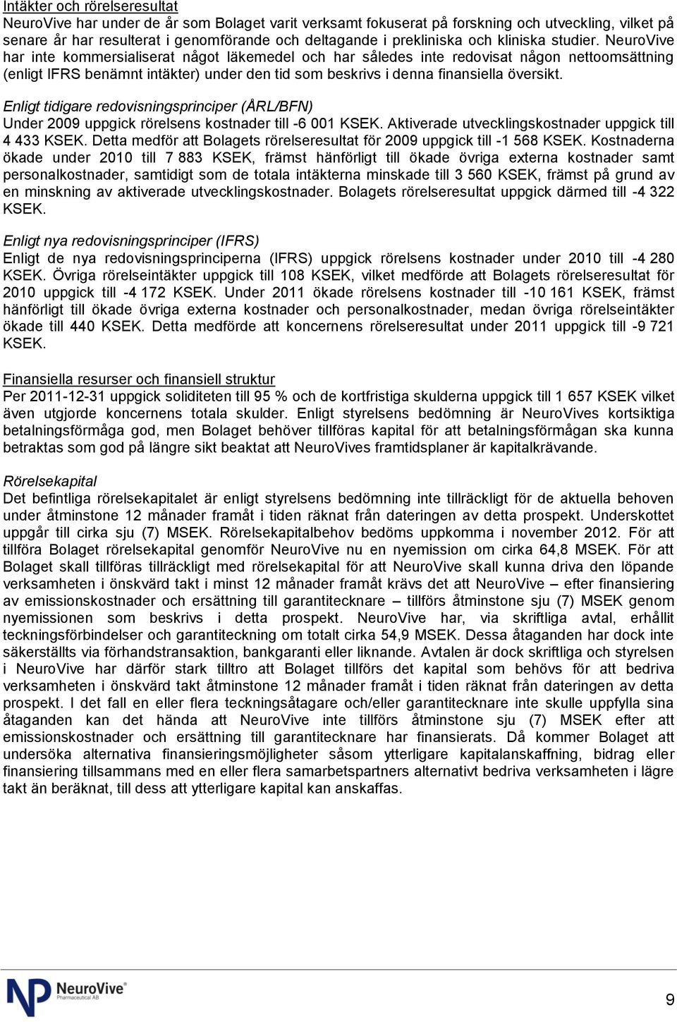 NeuroVive har inte kommersialiserat något läkemedel och har således inte redovisat någon nettoomsättning (enligt IFRS benämnt intäkter) under den tid som beskrivs i denna finansiella översikt.