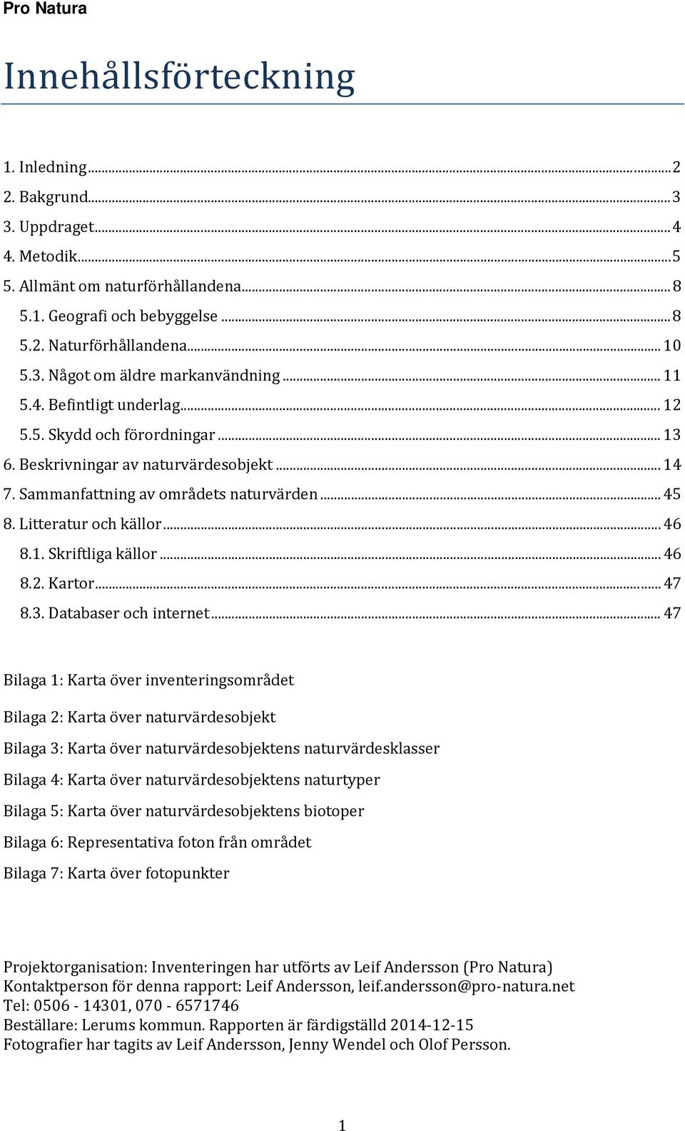 .. 45 8. Litteratur och källor... 46 8.1. Skriftliga källor... 46 8.2. Kartor... 47 8.3. Databaser och internet.