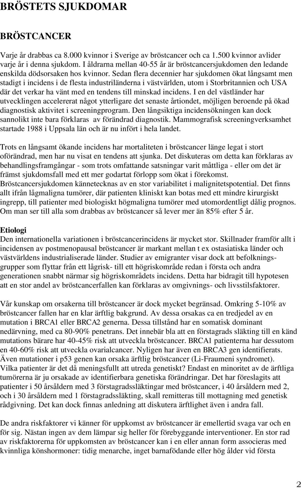 Sedan flera decennier har sjukdomen ökat långsamt men stadigt i incidens i de flesta industriländerna i västvärlden, utom i Storbritannien och USA där det verkar ha vänt med en tendens till minskad