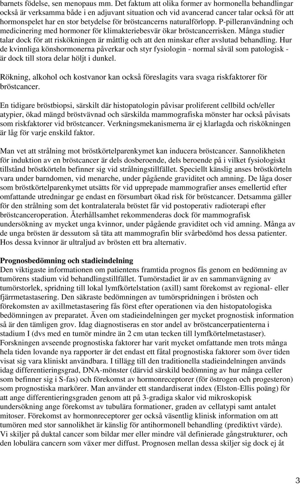 bröstcancerns naturalförlopp. P-pilleranvändning och medicinering med hormoner för klimakteriebesvär ökar bröstcancerrisken.