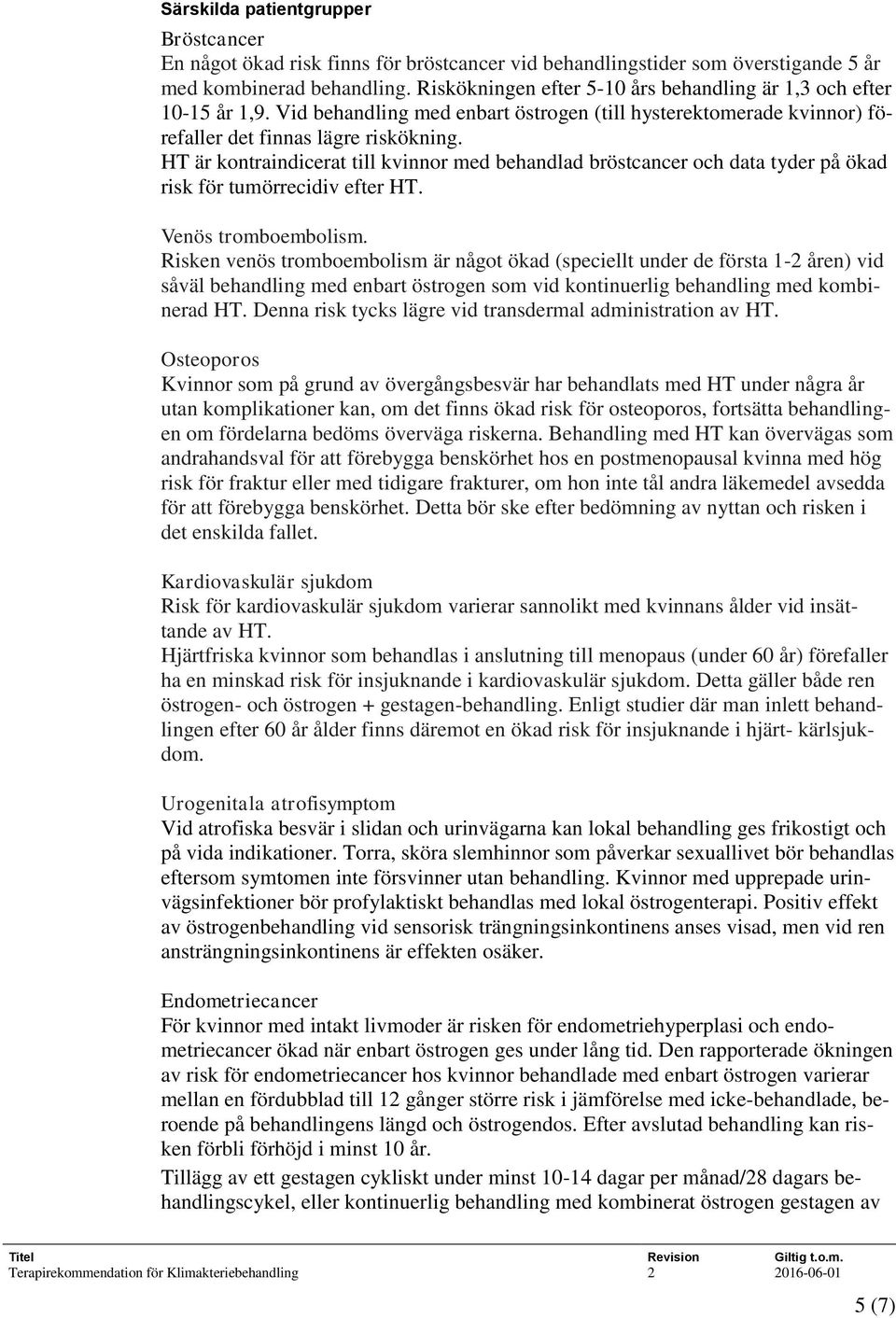 HT är kontraindicerat till kvinnor med behandlad bröstcancer och data tyder på ökad risk för tumörrecidiv efter HT. Venös tromboembolism.