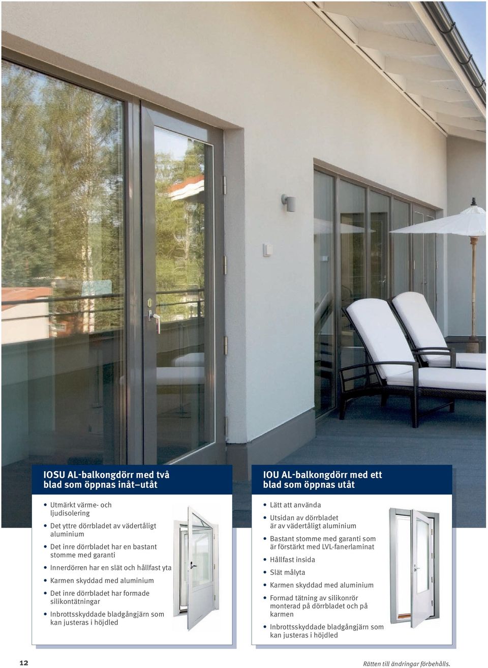 AL-balkongdörr med ett blad som öppnas utåt Lätt att använda Utsidan av dörrbladet är av vädertåligt aluminium Bastant stomme med garanti som är förstärkt med LVL fanerlaminat Hållfast
