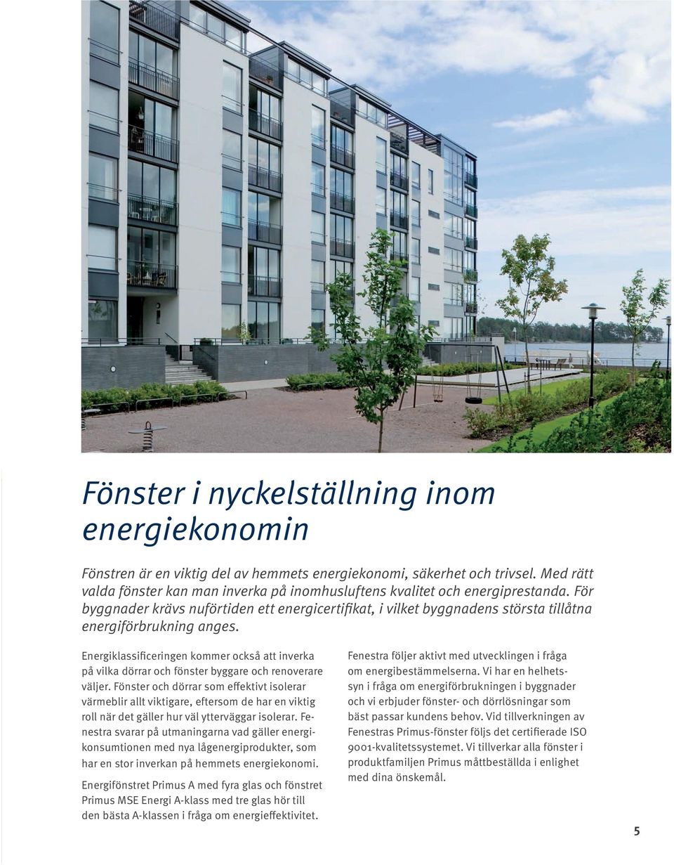 För byggnader krävs nuförtiden ett energicertifikat, i vilket byggnadens största tillåtna energiförbrukning anges.