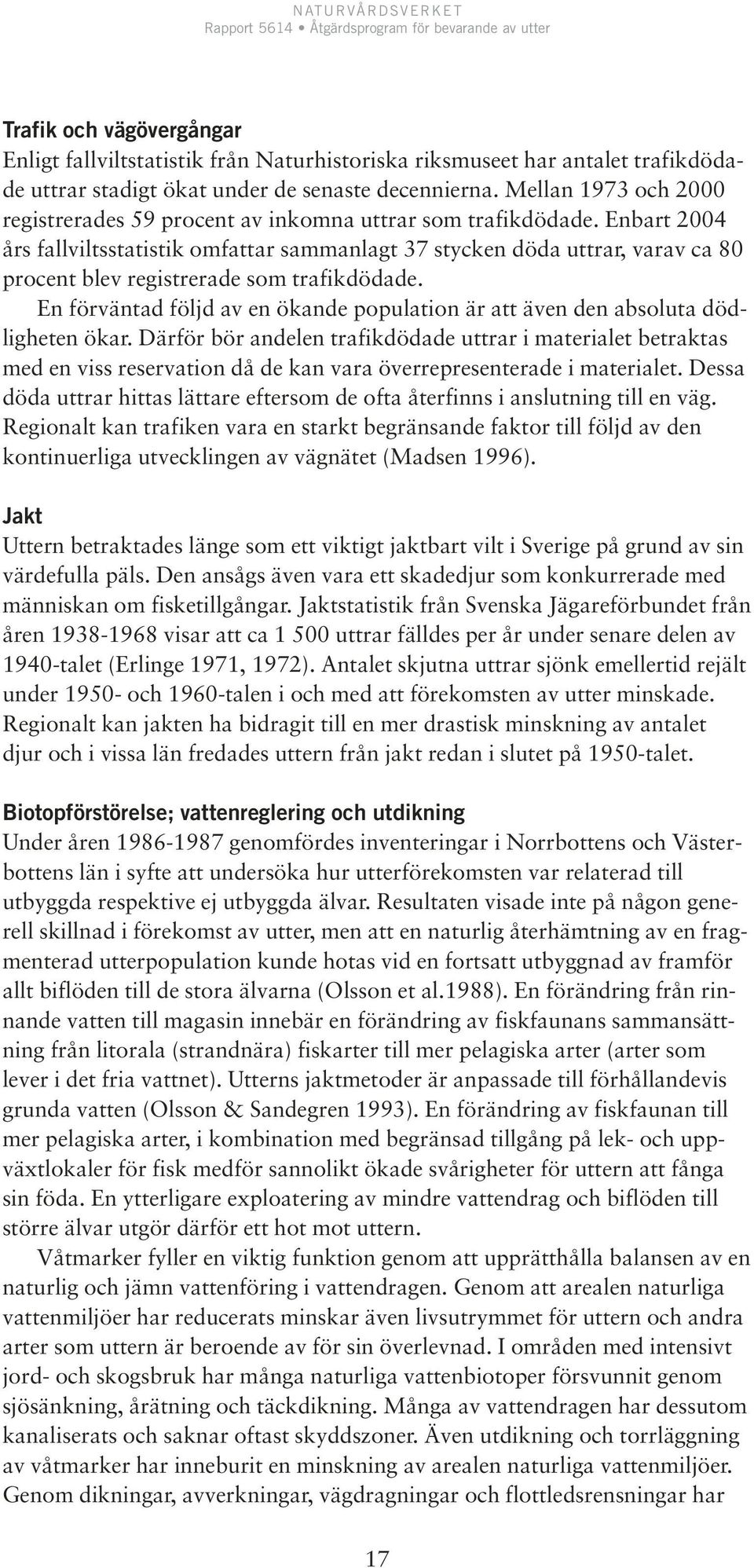 Enbart 2004 års fallviltsstatistik omfattar sammanlagt 37 stycken döda uttrar, varav ca 80 procent blev registrerade som trafikdödade.