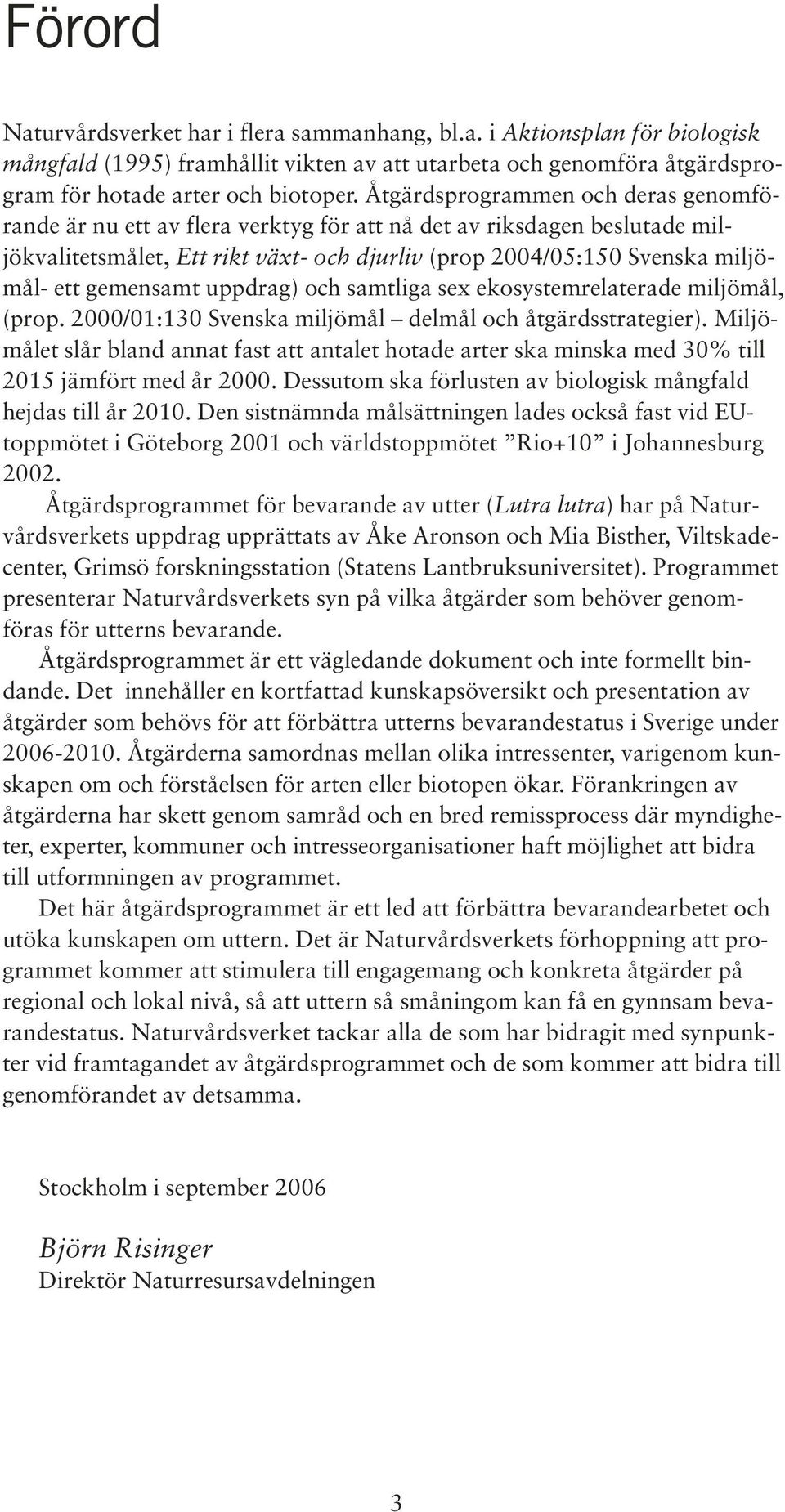 gemensamt uppdrag) och samtliga sex ekosystemrelaterade miljömål, (prop. 2000/01:130 Svenska miljömål delmål och åtgärdsstrategier).