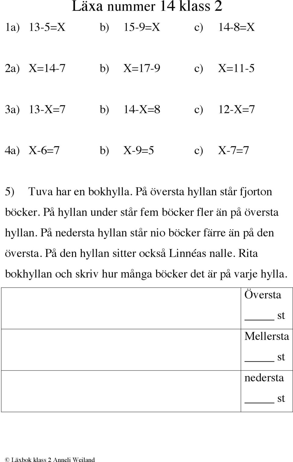 På hyllan under står fem böcker fler än på översta hyllan. På nedersta hyllan står nio böcker färre än på den översta.