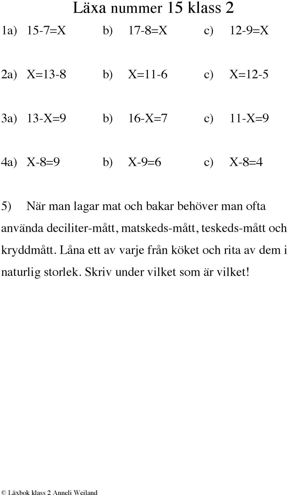 behöver man ofta använda deciliter-mått, matskeds-mått, teskeds-mått och kryddmått.