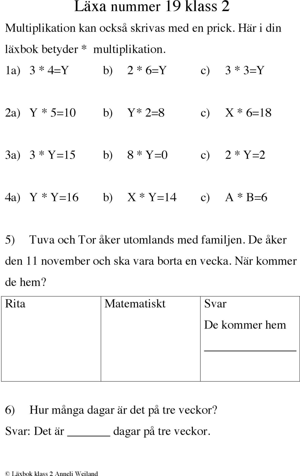 Y=16 b) X * Y=14 c) A * B=6 5) Tuva och Tor åker utomlands med familjen.