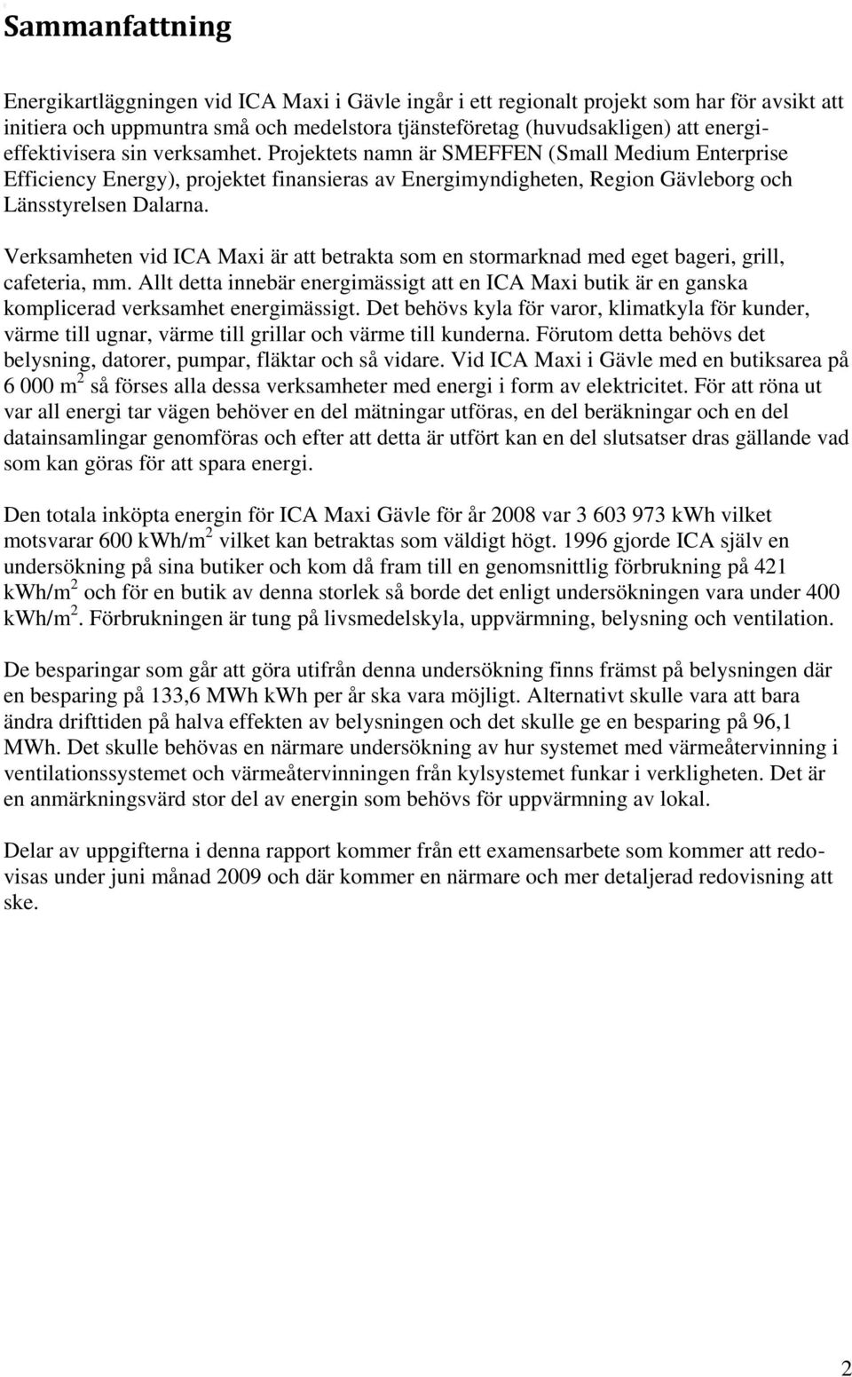 Verksamheten vid ICA Maxi är att betrakta som en stormarknad med eget bageri, grill, cafeteria, mm.
