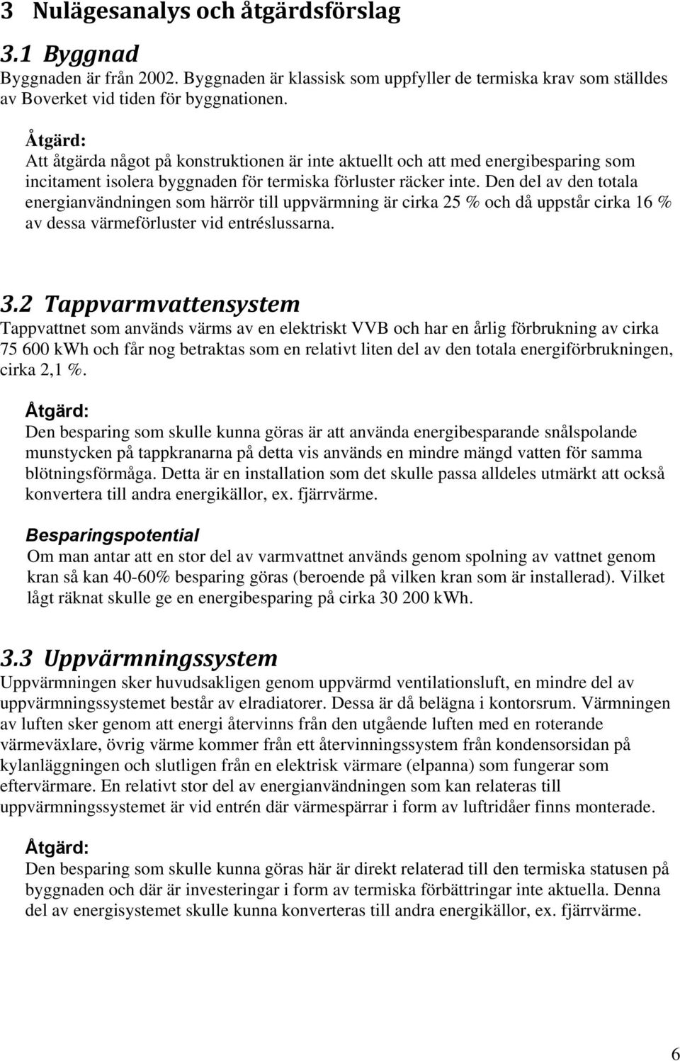 Den del av den totala energianvändningen som härrör till uppvärmning är cirka 25 % och då uppstår cirka 16 % av dessa värmeförluster vid entréslussarna. 3.