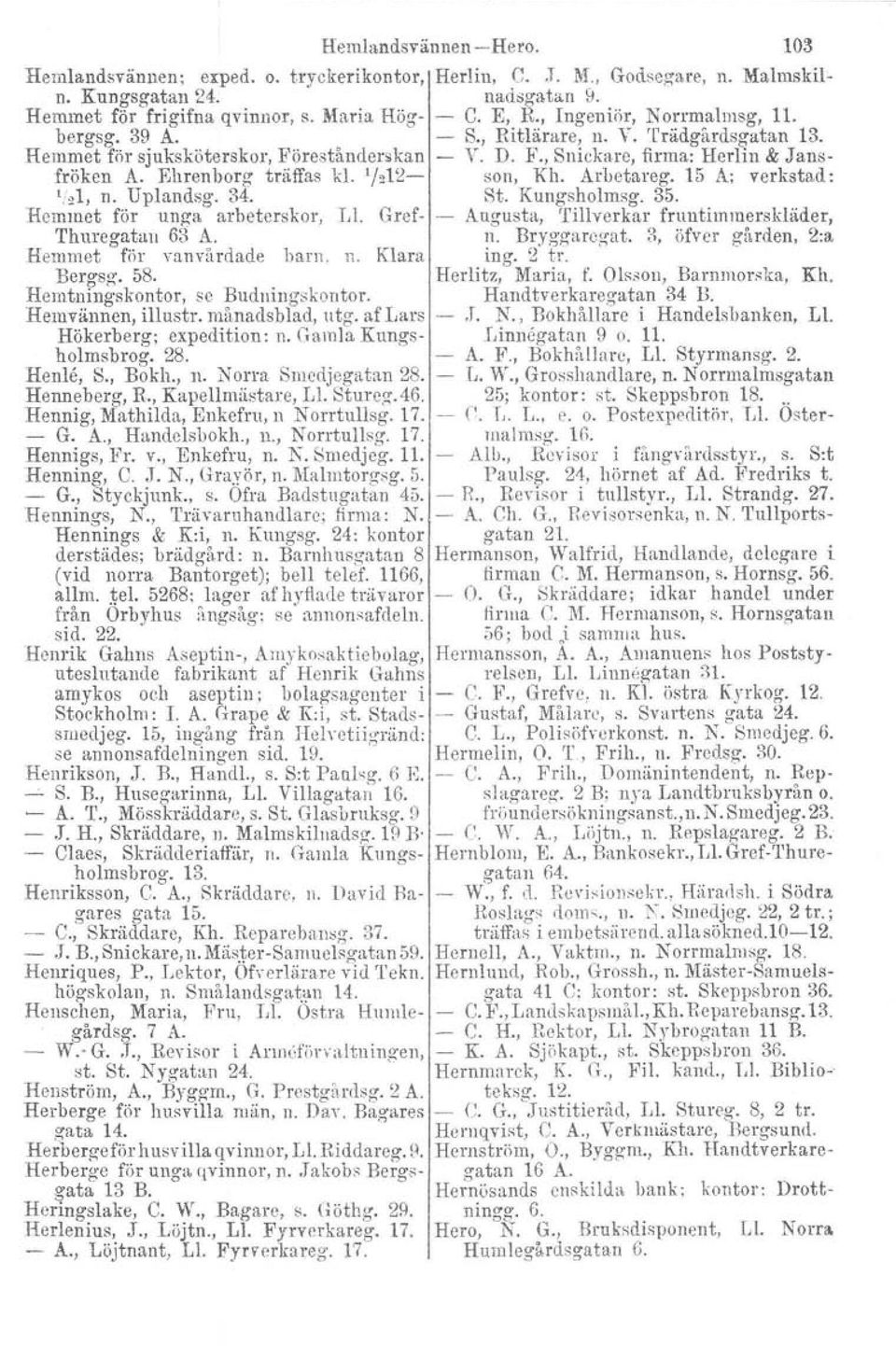 1/212- son, Kh. Arbetareg. 15 A: verkstad: 1/ 2 1, n. Uplandsg. 34. St. Kungsholmsg. 35. Hemmet för unga arbeterskor, L1. Gref- Augusta, Tillverkar fruutimruerskläder, Thuregatan 63 A. n. Bryggaregat.