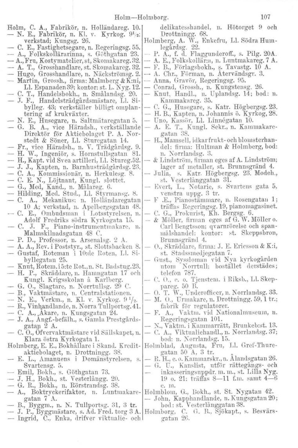 32. - A. E., Folkskollär:u, n. Luntmakareg. 7 A. - A. T., Grosshandlare, st. Skomakareg. 32. - F. Bo, Förlagsbokh.,. Tavastg. 10 A. - Hugo, Grosshandlare, n. Niickströmsg.2. - A. Chr., Förman, n.