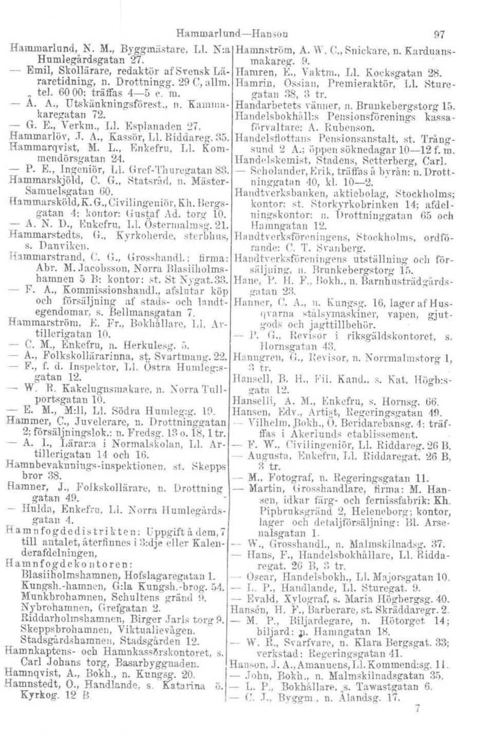 J1.Brunkebergstorg 15. karegatan 72.. G. E., Verkrn., 1.1. Esplanaden,}:7. Ilandelsbokhåll:s Pensionsförenings förval ture: A. Rubenson. kassa- Hammar-löv,.T. A., Kassör, L1. Biddareg. 35.