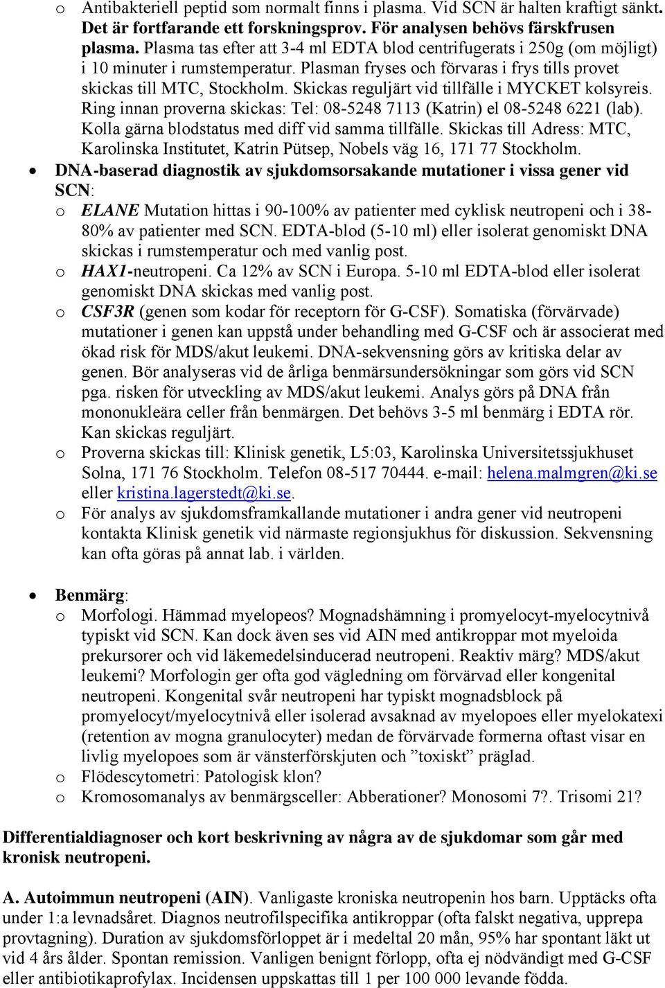 Skickas reguljärt vid tillfälle i MYCKET kolsyreis. Ring innan proverna skickas: Tel: 08-5248 7113 (Katrin) el 08-5248 6221 (lab). Kolla gärna blodstatus med diff vid samma tillfälle.