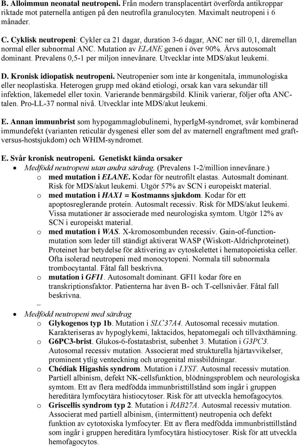 Prevalens 0,5-1 per miljon innevånare. Utvecklar inte MDS/akut leukemi. D. Kronisk idiopatisk neutropeni. Neutropenier som inte är kongenitala, immunologiska eller neoplastiska.