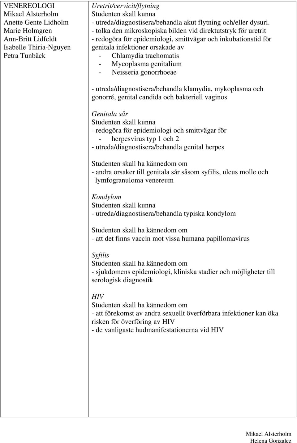 genitalium - Neisseria gonorrhoeae - utreda/diagnostisera/behandla klamydia, mykoplasma och gonorré, genital candida och bakteriell vaginos Genitala sår - redogöra för epidemiologi och smittvägar för