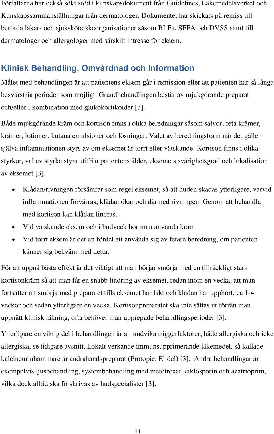 Klinisk Behandling, Omvårdnad och Information Målet med behandlingen är att patientens eksem går i remission eller att patienten har så långa besvärsfria perioder som möjligt.