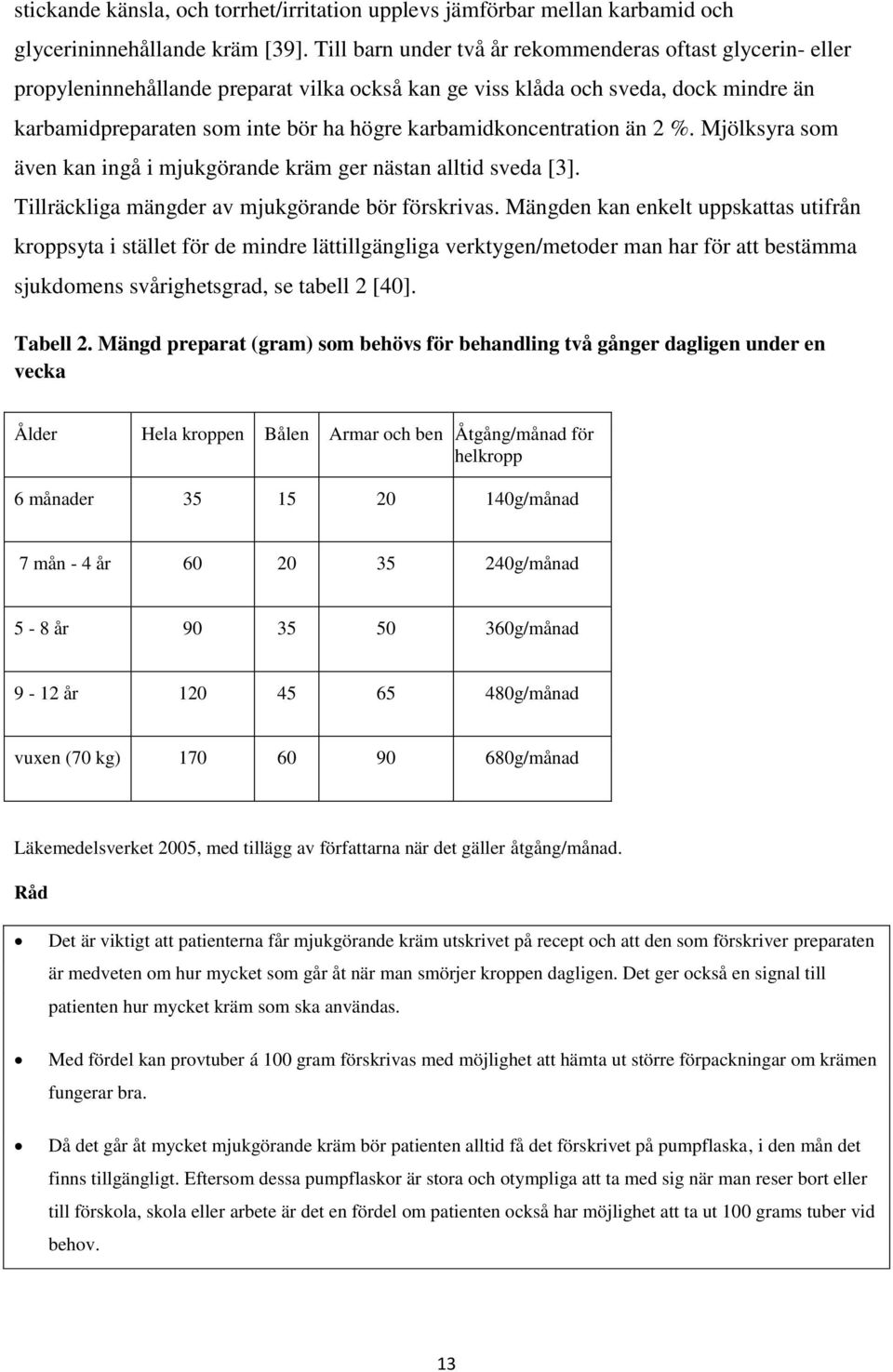 karbamidkoncentration än 2 %. Mjölksyra som även kan ingå i mjukgörande kräm ger nästan alltid sveda [3]. Tillräckliga mängder av mjukgörande bör förskrivas.