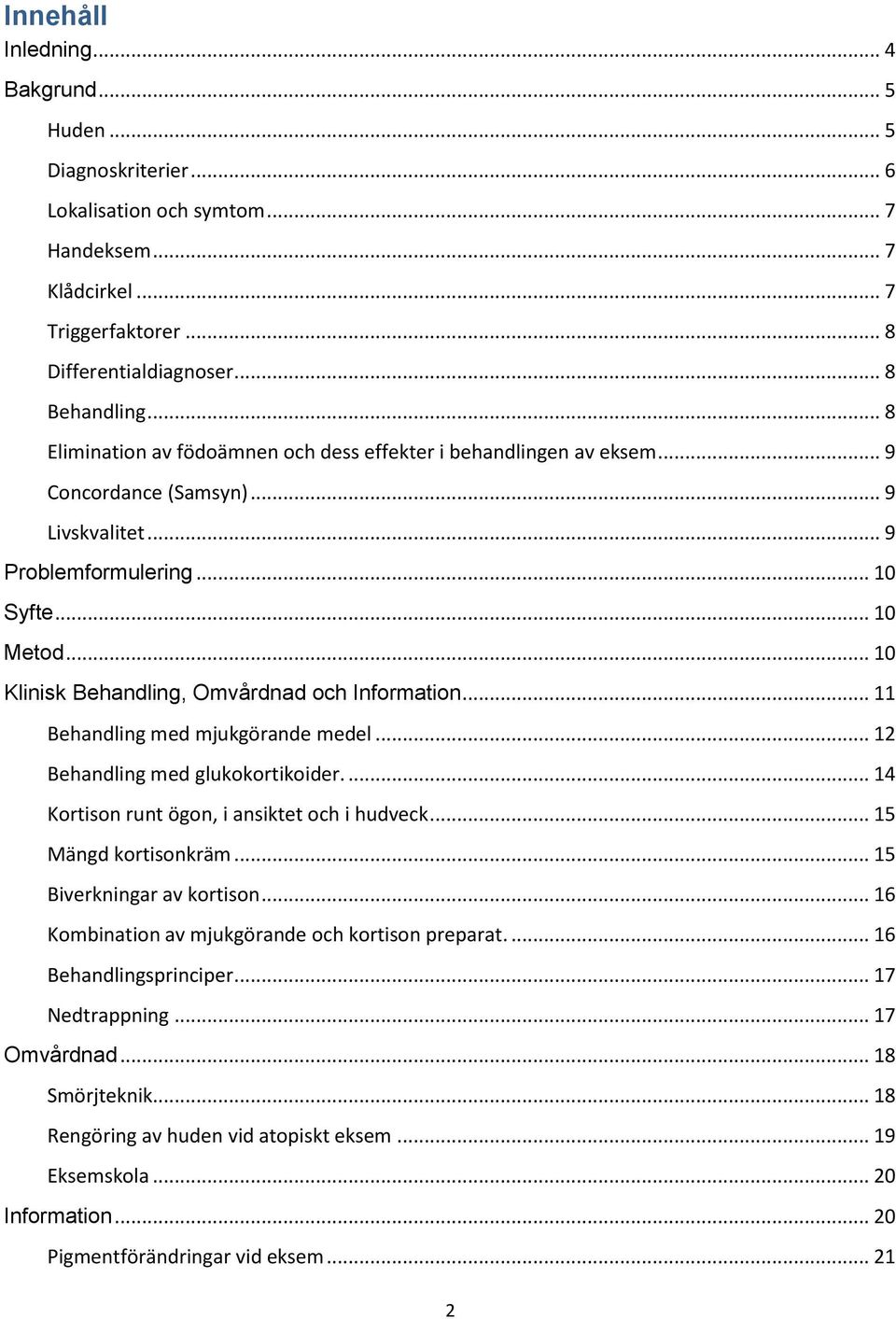 .. 10 Klinisk Behandling, Omvårdnad och Information... 11 Behandling med mjukgörande medel... 12 Behandling med glukokortikoider.... 14 Kortison runt ögon, i ansiktet och i hudveck.