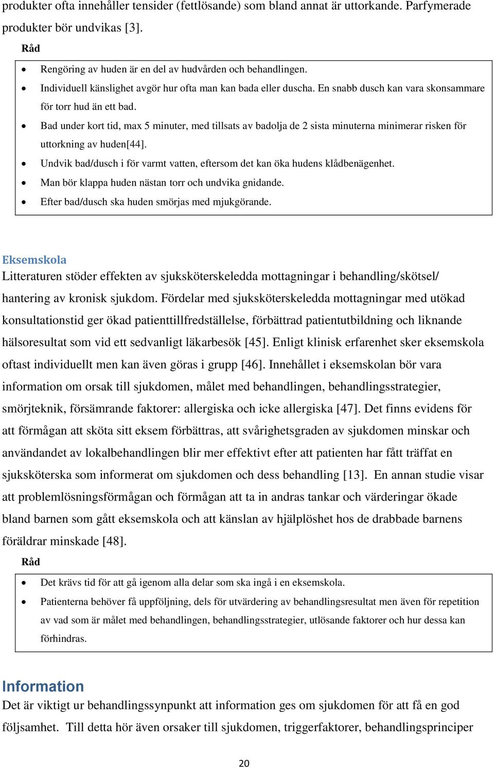Bad under kort tid, max 5 minuter, med tillsats av badolja de 2 sista minuterna minimerar risken för uttorkning av huden[44].